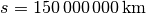 s = \unit[150\,000\,000]{km}