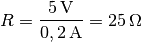 R = \frac{\unit[5]{V}}{\unit[0,2]{A}} = \unit[25]{\Omega }