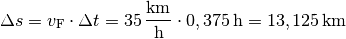 \Delta s = v_{\mathrm{F}} \cdot \Delta t = \unit[35]{\frac{km}{h}} \cdot
\unit[0,375]{h} = \unit[13,125]{km}