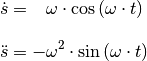 \dot{s} &= \phantom{+} \omega \cdot \cos{(\omega \cdot t)} \\[10pt]
\ddot{s} &= - \omega ^2 \cdot \sin{(\omega \cdot t)}