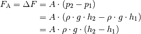 F_{\mathrm{A}} = \Delta F &= A \cdot (p_2 - p_1) \\
&= A \cdot \left( \rho \cdot g \cdot h_2 - \rho \cdot g \cdot h_1 \right) \\
&= A \cdot \rho \cdot g \cdot (h_2 - h_1)