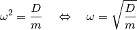 \omega^2 = \frac{D}{m} \quad \Leftrightarrow \quad \omega = \sqrt{\frac{D}{m}}