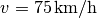 v = \unit[75]{km/h}