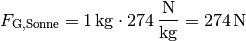 F_{\mathrm{G, Sonne}} = \unit[1]{kg} \cdot \unit[274]{\frac{N}{kg}} =
\unit[274]{N}