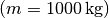 (m =
\unit[1000]{kg})