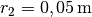 r_2 =
\unit[0,05]{m}