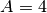 A=4