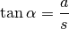 \tan{\alpha} = \frac{a}{s}