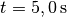 t = \unit[5,0]{s}