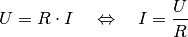 U = R \cdot I \quad \Leftrightarrow \quad I = \frac{U}{R}