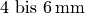 4 \text{ bis } \unit[6]{mm}