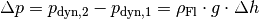 \Delta p = p_{\mathrm{dyn,2}} - p_{\mathrm{dyn,1}} = \rho_{\mathrm{Fl}}
\cdot g \cdot \Delta h