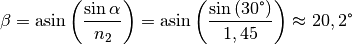 \beta = \text{asin}\left( \frac{\sin{\alpha}}{n_2} \right) = \text{asin}
\left( \frac{\sin{(30 \degree)}}{1,45}\right)  \approx 20,2\degree