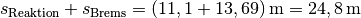 s_{\mathrm{Reaktion}} + s_{\mathrm{Brems}} = \unit[(11,1 + 13,69)]{m}
= \unit[24,8]{m}