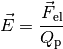 \vec{E} = \frac{\vec{F} _{\mathrm{el}}}{Q_{\mathrm{p}}}