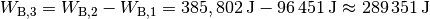 W_{\mathrm{B,3}} = W_{\mathrm{B,2}} - W_{\mathrm{B,1}} =
\unit[385,802]{J} - \unit[96\,451]{J} \approx \unit[289\,351]{J}