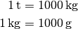 \unit[1]{t} &= \unit[1000]{kg} \\
\unit[1]{kg} &= \unit[1000]{g}