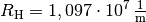 R _{\rm{H}} = \unit[1,097 \cdot 10^7]{\frac{1}{m}
}