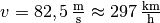 v=\unit[82,5]{\frac{m}{s}} \approx
\unit[297]{\frac{km}{h}}