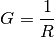 G = \frac{1}{R}