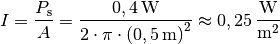 I = \frac{P_{\mathrm{s}}}{A} = \frac{\unit[0,4]{W}}{2 \cdot \pi \cdot
\left( \unit[0,5]{m} \right)^2} \approx \unit[0,25]{\frac{W}{m^2}}