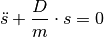 \ddot{s} + \frac{D}{m} \cdot s = 0