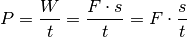 P  = \frac{W}{t} = \frac{F \cdot s}{t} = F \cdot \frac{s}{t}