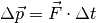 \Delta \vec{p} = \vec{F} \cdot \Delta t