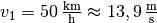 v_1=\unit[50]{\frac{km}{h}}
\approx \unit[13,9]{\frac{m}{s}}