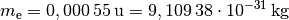 m_{\mathrm{e}} = \unit[0,000\,55]{u} = \unit[9,109\,38 \cdot 10^{-31}]{kg}