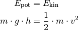 E_{\mathrm{pot}} &= E_{\mathrm{kin}} \\
m \cdot g \cdot h &= \frac{1}{2} \cdot m \cdot v^2