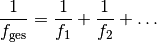 \frac{1}{f_{\mathrm{ges}}} = \frac{1}{f_1} + \frac{1}{f_2} + \ldots