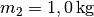 m_2=\unit[1,0]{kg}