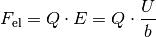 F_{\mathrm{el}} = Q \cdot E = Q \cdot \frac{U}{b}