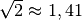 \sqrt{2} \approx 1,41