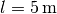 l=\unit[5]{m}