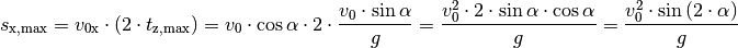 s_{\mathrm{x,max}} = v_{\mathrm{0x}} \cdot (2 \cdot t_{\mathrm{z,max}}) = v_0 \cdot
\cos{\alpha} \cdot 2 \cdot \frac{v_0 \cdot \sin{\alpha}}{g} = \frac{v_0^2
\cdot 2 \cdot \sin{\alpha} \cdot \cos{\alpha}}{g} = \frac{v_{\mathrm{0}}^2
\cdot \sin{(2 \cdot \alpha)}}{g}