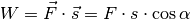 W = \vec{F} \cdot \vec{s} = F \cdot s \cdot \cos{\alpha}