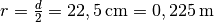 r =
\frac{d}{2} = \unit[22,5]{cm} = \unit[0,225]{m}