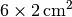 \unit[6 \times 2]{cm^2}